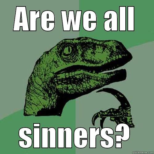 ARE WE ALL SINNERS? Philosoraptor