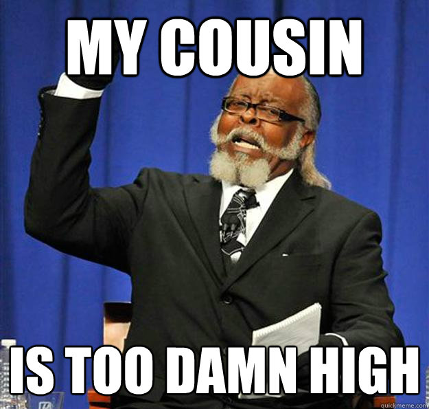 my cousin Is too damn high  Jimmy McMillan