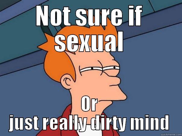 NOT SURE IF SEXUAL OR JUST REALLY DIRTY MIND Futurama Fry
