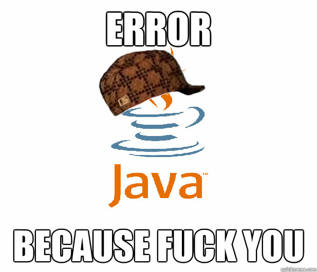 Error BECAUSE FUCK YOU  Scumbag Java