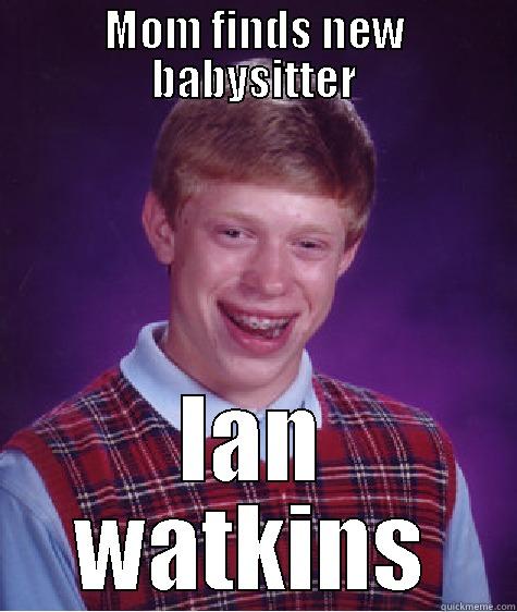 MOM FINDS NEW BABYSITTER IAN WATKINS Bad Luck Brian