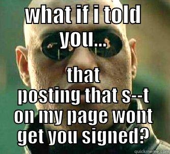 WHAT IF I TOLD YOU... THAT POSTING THAT S--T ON MY PAGE WONT GET YOU SIGNED? Matrix Morpheus
