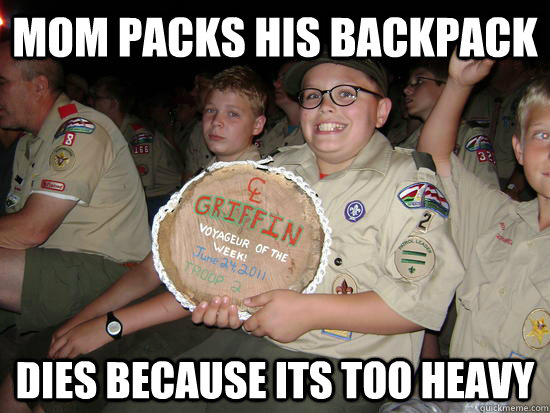 Mom packs his backpack Dies because its too heavy - Mom packs his backpack Dies because its too heavy  First Year Scout