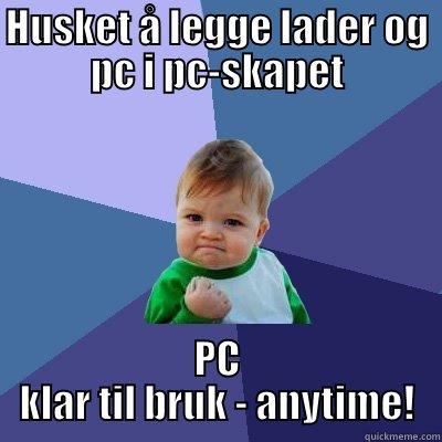 HUSKET Å LEGGE LADER OG PC I PC-SKAPET PC KLAR TIL BRUK - ANYTIME! Success Kid
