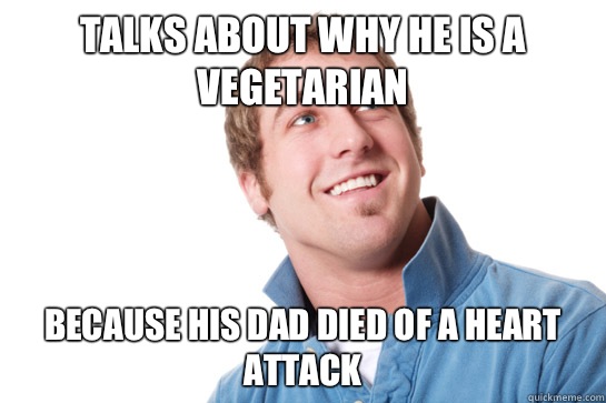 Talks about why he is a vegetarian  Because his dad died of a heart attack  Misunderstood D-Bag
