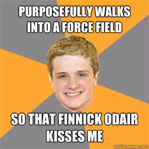purposefully walks into a force field so that finnick odair kisses me  Peeta Mellark