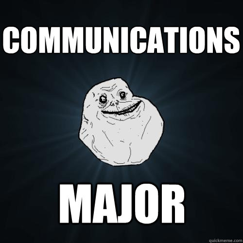 communications major  Forever Alone