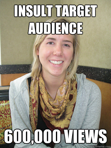 insult target audience 600,000 views - insult target audience 600,000 views  ALYSSA BEREZNAK