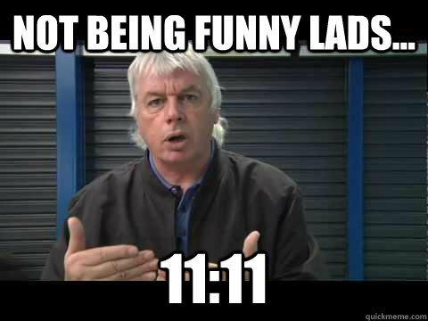 Not being funny lads... 11:11  David Icke