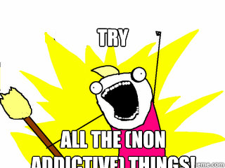 TRY ALL THE (non addictive) THINGS!  All The Things