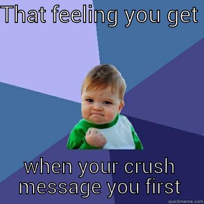 THAT FEELING YOU GET  WHEN YOUR CRUSH MESSAGE YOU FIRST Success Kid