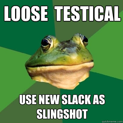 Loose  testical use new slack as slingshot  Foul Bachelor Frog