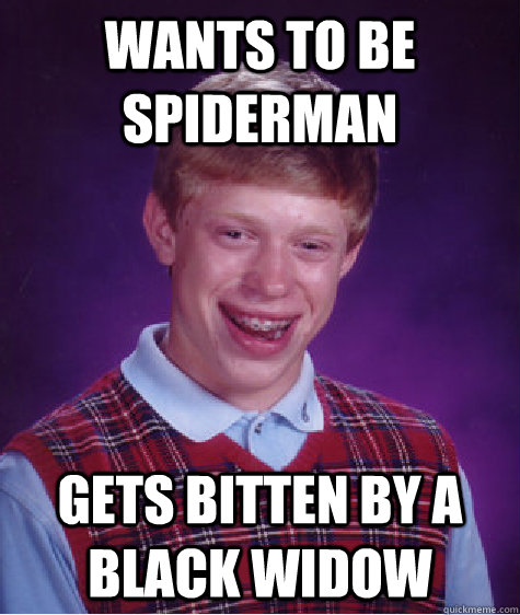 wants to be spiderman GETS BITTEN BY A BLACK WIDOW  Bad Luck Brian