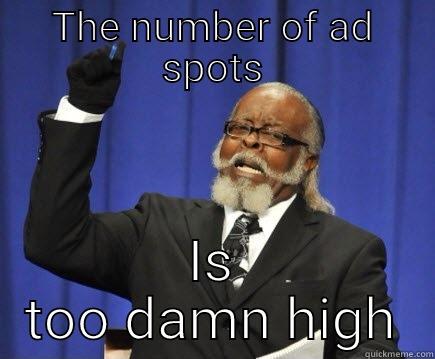 THE NUMBER OF AD SPOTS IS TOO DAMN HIGH Too Damn High
