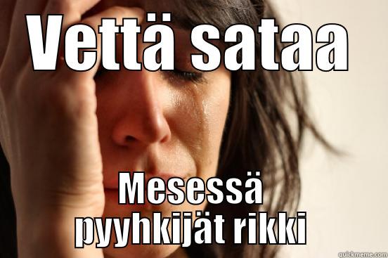 VETTÄ SATAA MESESSÄ PYYHKIJÄT RIKKI First World Problems