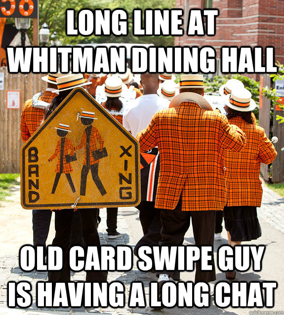 Long Line at Whitman Dining Hall Old Card Swipe Guy is Having a Long Chat - Long Line at Whitman Dining Hall Old Card Swipe Guy is Having a Long Chat  Princeton Problems