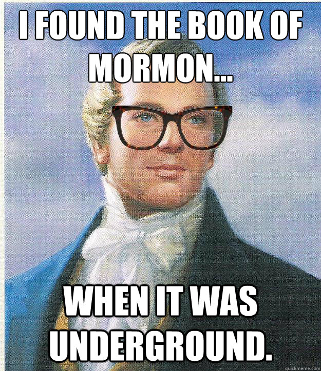 I found the Book of Mormon... when it was underground.  Hipster Joseph Smith