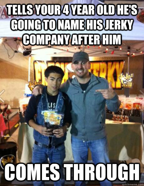 Tells your 4 year old he's going to name his jerky company after him comes through - Tells your 4 year old he's going to name his jerky company after him comes through  Misc