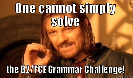 ONE CANNOT SIMPLY SOLVE THE B2/FCE GRAMMAR CHALLENGE! Boromir