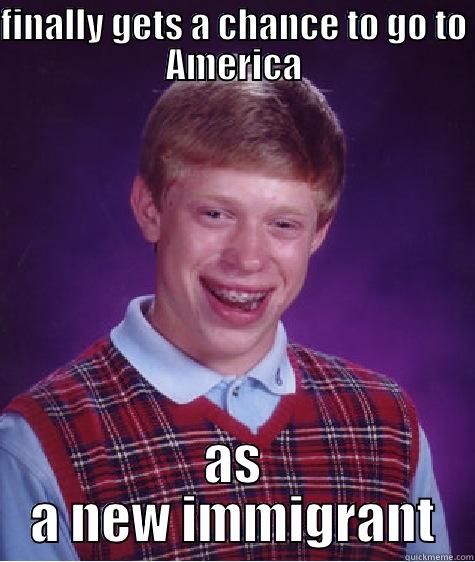 US History Meme - FINALLY GETS A CHANCE TO GO TO AMERICA AS A NEW IMMIGRANT Bad Luck Brian