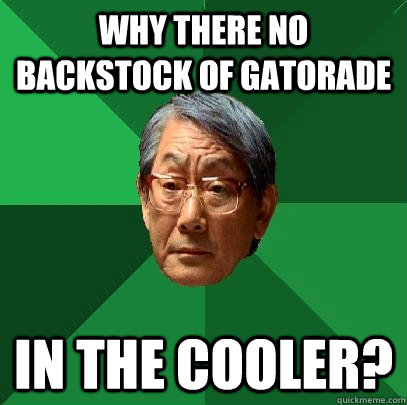 Why there no backstock of gatorade in the cooler?  High Expectations Asian Father