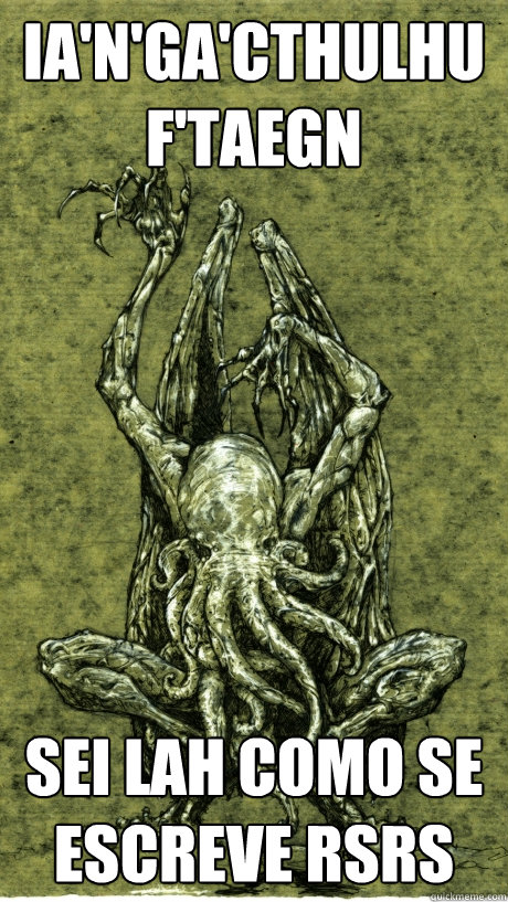 IA'N'GA'CTHULHU F'TAEGN SEI LAH COMO SE ESCREVE RSRS  Cthulhu