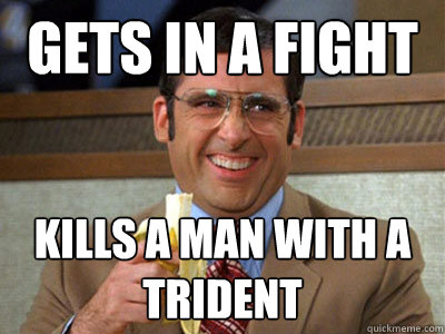 Gets in a Fight Kills a man with a trident  Brick Tamland