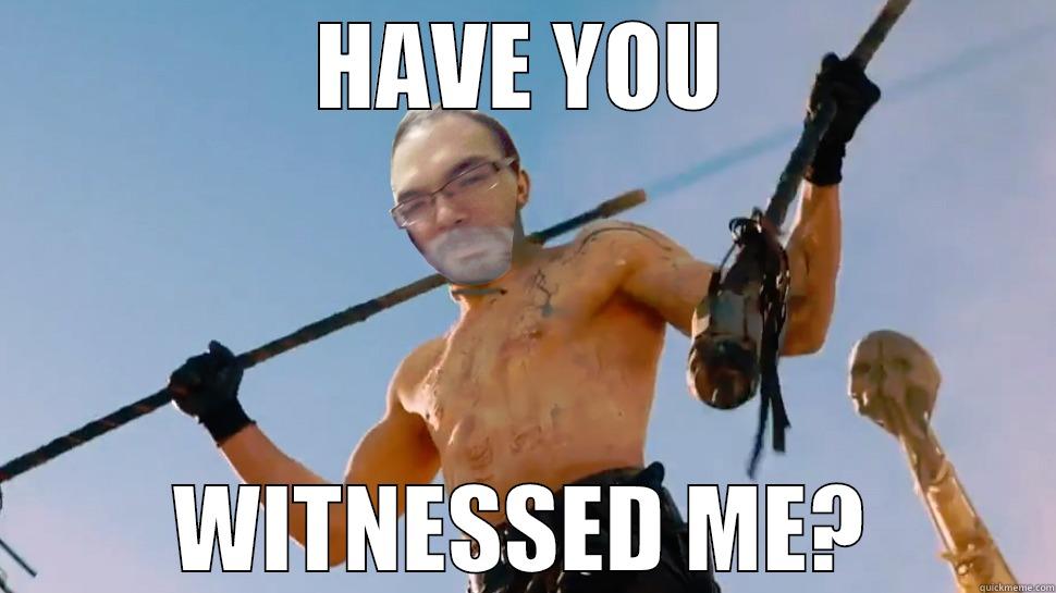witness me - HAVE YOU WITNESSED ME? Misc