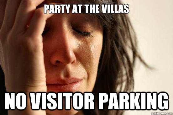 PARTY AT THE VILLAS NO VISITOR PARKING  First World Problems
