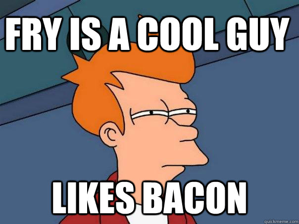 Fry is a cool guy Likes bacon  Futurama Fry