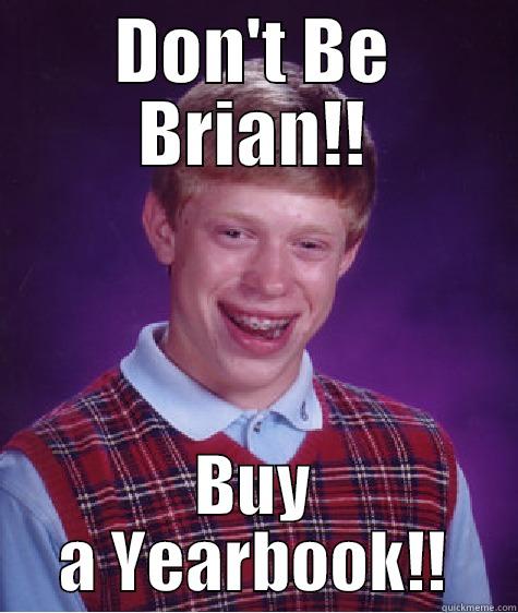 DON'T BE BRIAN!! BUY A YEARBOOK!! Bad Luck Brian