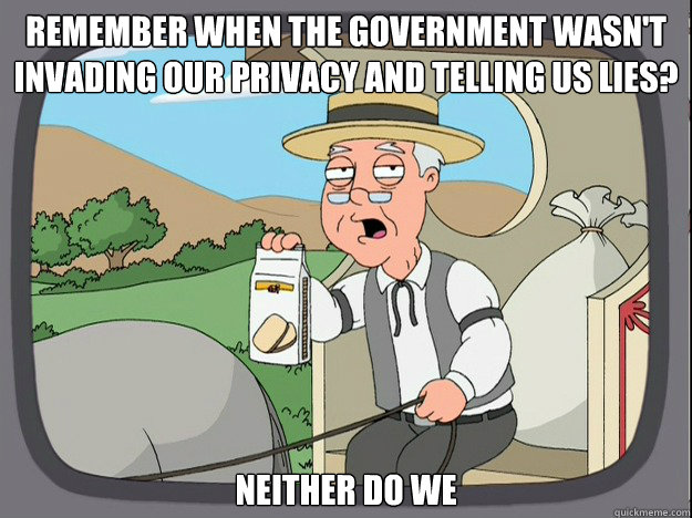 Remember when the Government wasn't invading our privacy and telling us lies? neither do we  Pepridge Farm
