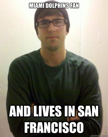 Miami Dolphins Fan And Lives in San Francisco  