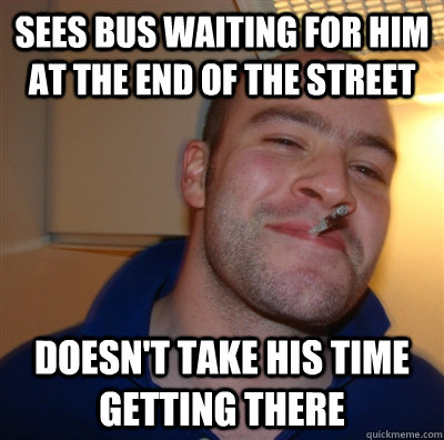 Sees bus waiting for him at the end of the street doesn't take his time getting there  GGG view on Idra
