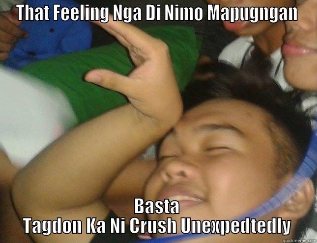 THAT FEELING NGA DI NIMO MAPUGNGAN BASTA TAGDON KA NI CRUSH UNEXPEDTEDLY Misc