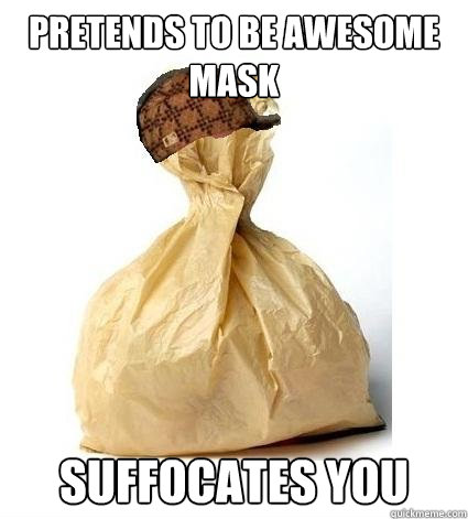 Pretends to be awesome mask suffocates you - Pretends to be awesome mask suffocates you  Scumbag Bag