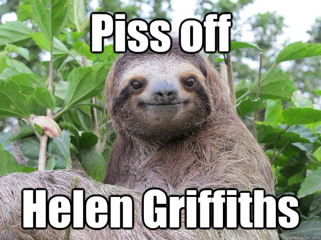 Piss off Helen Griffiths  Stoned Sloth