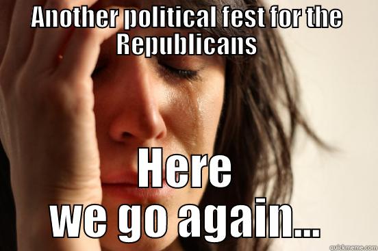ANOTHER POLITICAL FEST FOR THE REPUBLICANS HERE WE GO AGAIN... First World Problems