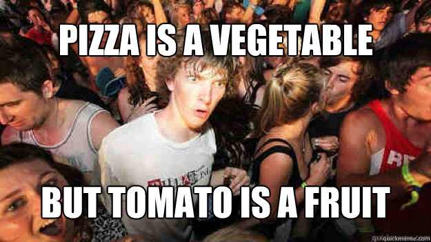 pizza is a vegetable but tomato is a fruit  Sudden Clarity Clarence