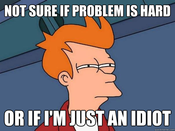 Not sure if problem is hard Or if I'm just an idiot  Futurama Fry