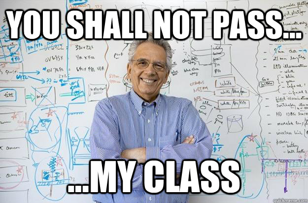 you shall not pass... ...my class  Engineering Professor