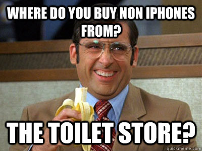where do you buy non iphones from? The toilet Store? - where do you buy non iphones from? The toilet Store?  Toilet store meme
