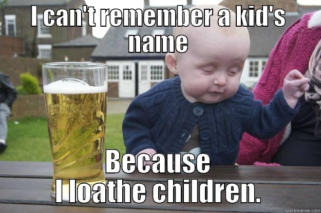 I CAN'T REMEMBER A KID'S NAME BECAUSE I LOATHE CHILDREN. drunk baby