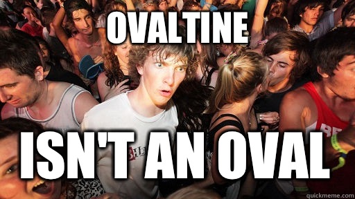 Ovaltine isn't an oval  Sudden Clarity Clarence