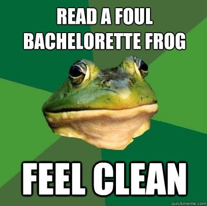 read a foul bachelorette frog   feel clean  Foul Bachelor Frog