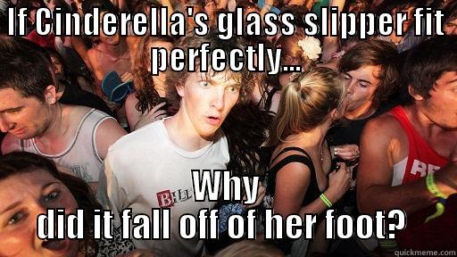 IF CINDERELLA'S GLASS SLIPPER FIT PERFECTLY... WHY DID IT FALL OFF OF HER FOOT?  Sudden Clarity Clarence