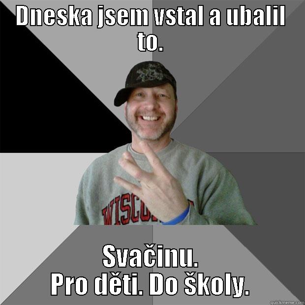 Hood dad od jardy  - DNESKA JSEM VSTAL A UBALIL TO. SVAČINU. PRO DĚTI. DO ŠKOLY. Hood Dad