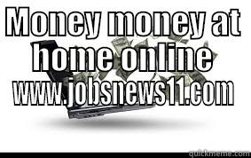 MONEY MONEY AT HOME ONLINE WWW.JOBSNEWS11.COM Misc