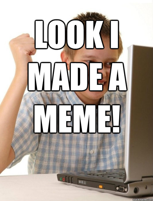 LOOk i made a meme!  First Day on the Internet Kid