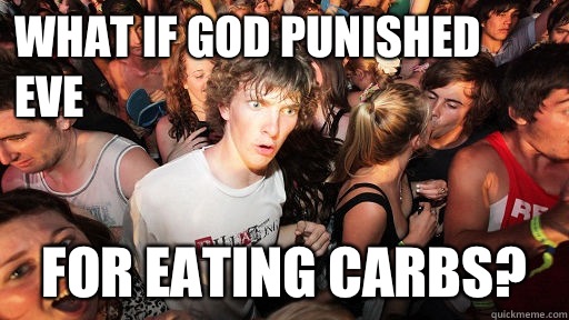 What if God punished eve For eating carbs?  Sudden Clarity Clarence